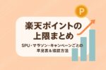 楽天ポイントの上限まとめ|SPU・マラソン・キャンペーンごとの早見表&確認方法を解説!