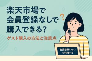 楽天市場で会員登録なしで購入できる?ゲスト購入の方法と注意点【2025年版】