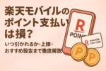 楽天モバイルのポイント支払いは損？いつ引かれるか・上限・おすすめ設定まで徹底解説