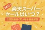 楽天スーパーセールはいつ?【2025年最新】次回開催日・買い時を徹底解説|楽天経済圏の住人