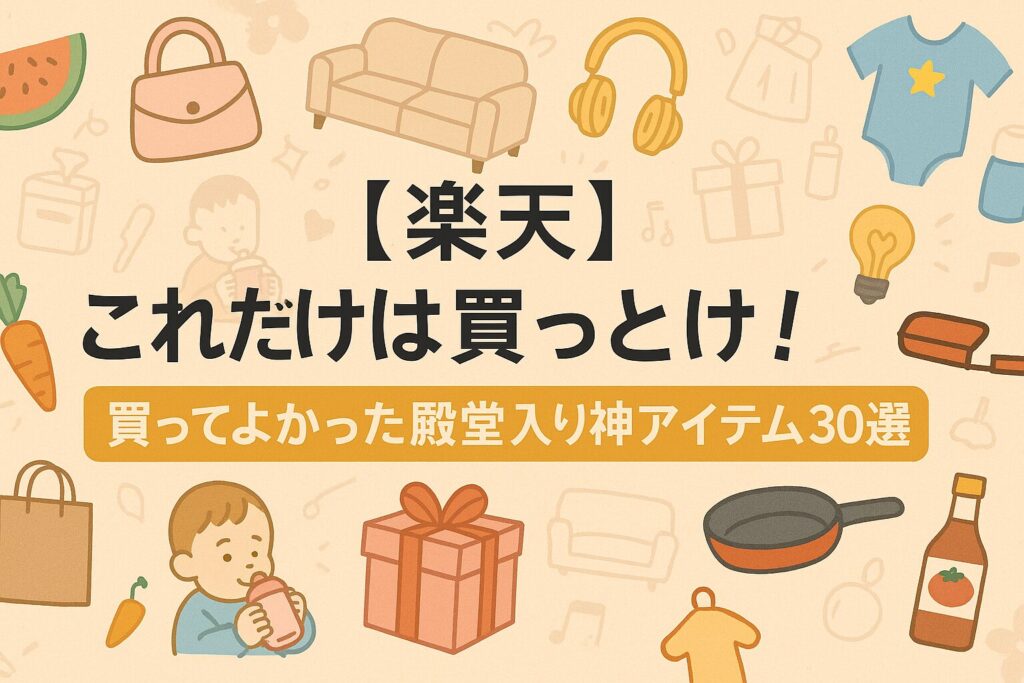【楽天】これだけは買っとけ!買ってよかった殿堂入り神アイテム30選【2025年最新版】