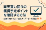 【今すぐ確認】楽天買い回りの獲得予定ポイントを確認する方法｜お買い物マラソン・楽天スーパーセール対応