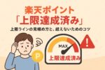 【表示例あり】楽天ポイント「上限達成済み」とは？意味・出る条件・対処法＆上限回避のコツ