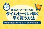 【保存版】楽天スーパーセールのタイムセールで早く買う方法｜0秒台で確実にゲットするコツと買えない原因