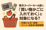 楽天スーパーセール前に『買い物かご』に入れておくのは対象？メリット・注意点を徹底解説