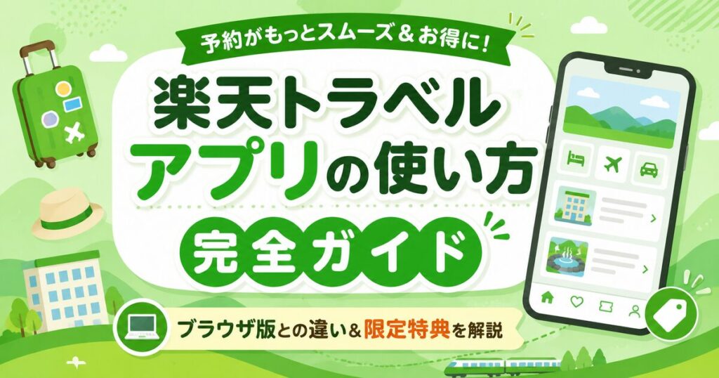 楽天トラベル アプリの使い方完全ガイド｜ブラウザ版との違い＆限定特典を解説