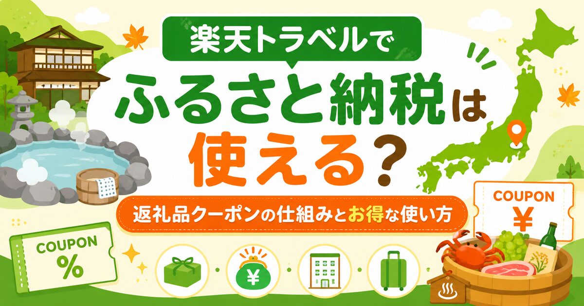 楽天トラベルでふるさと納税は使える？返礼品クーポンの仕組み・お得な使い方を完全解説