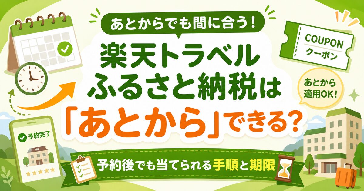 楽天トラベルふるさと納税は「あとから」できる?予約後に当てる手順・期限・対象外ケース完全ガイド
