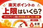 楽天ポイントの上限はいくら？キャンペーン別の早見表＆損しない金額【最新版】