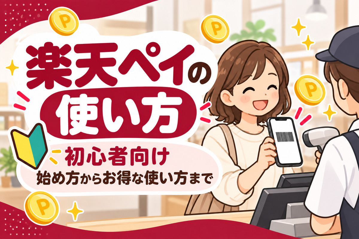 【初心者向け】楽天ペイの使い方|始め方・初期設定からお店での払い方、お得な使い方まで完全ガイド