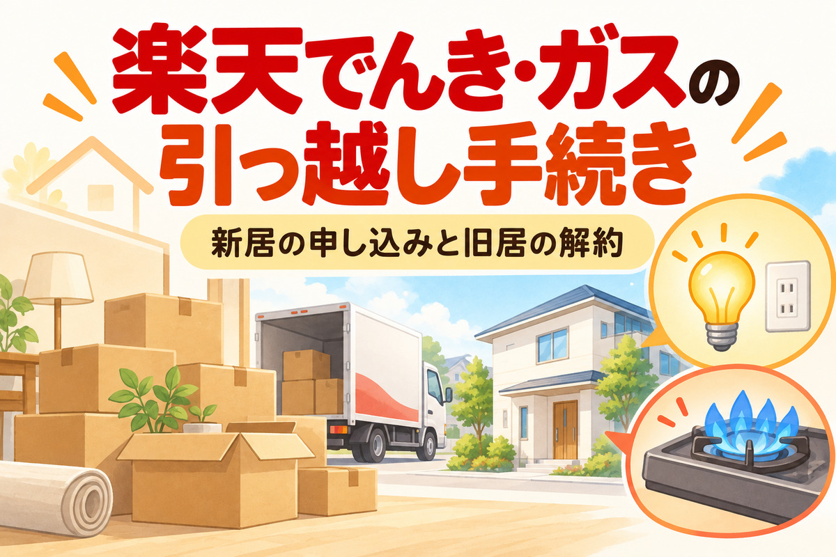 楽天でんき・楽天ガスの引っ越し手続き|新居の申し込みと旧居の解約・当日から使える?ガスはエリアに注意